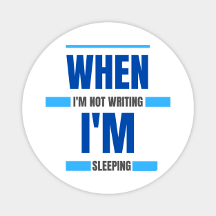 When I'm not writing I'm sleeping - writers, bloggers, authors Magnet